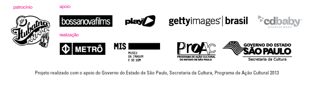 Patrocínio Itubaína Retrô - Apoio BossaNovaFilms, PlayTV, Getty Images Brasil, CD Baby - Realização Metrô, MIS, Proac, Governo do Estado de São Paulo